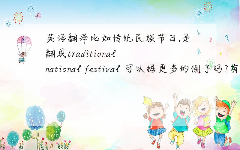 英语翻译比如传统民族节日,是翻成traditional national festival 可以据更多的例子吗?有什么规律吗?