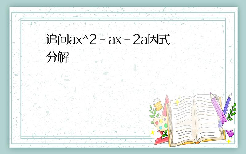 追问ax^2-ax-2a因式分解