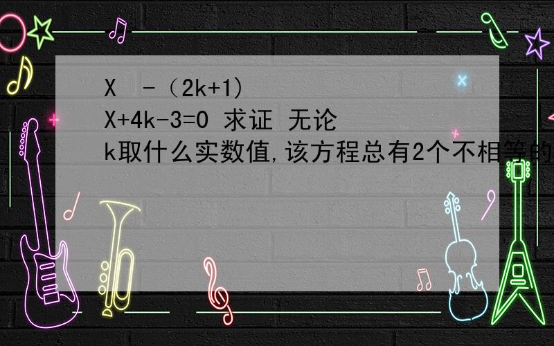 X²-（2k+1)X+4k-3=0 求证 无论k取什么实数值,该方程总有2个不相等的实数根求详细解题过程