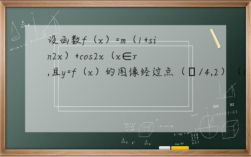 设函数f（x）=m（1+sin2x）+cos2x（x∈r,且y=f（x）的图像经过点（π/4,2）（1）求实数m（2）求函数f（x）的单调区间