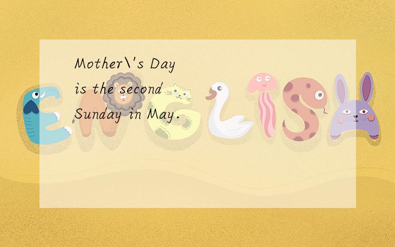 Mother\'s Day is the second Sunday in May.