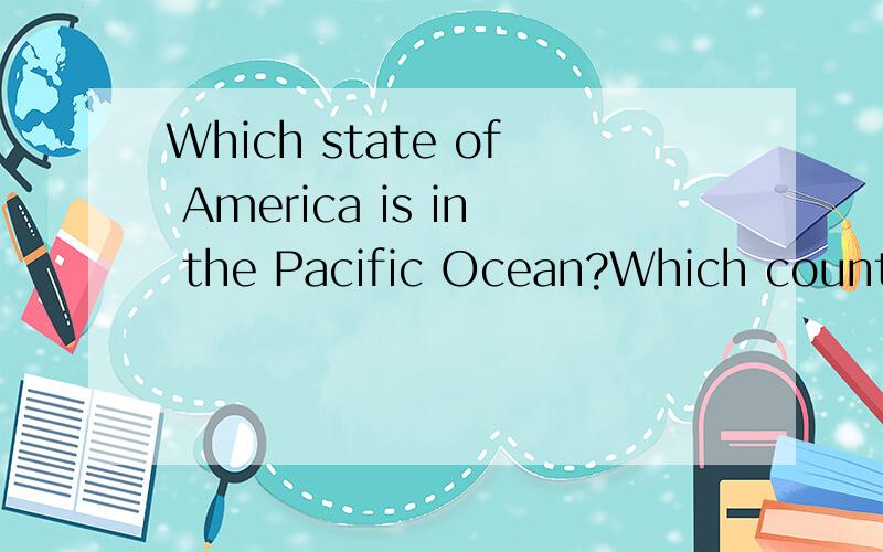 Which state of America is in the Pacific Ocean?Which country is to the north of the America?