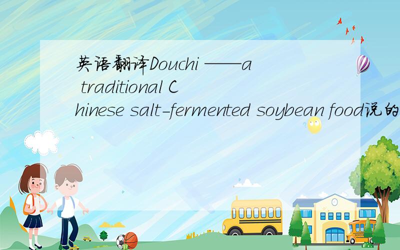 英语翻译Douchi ——a traditional Chinese salt-fermented soybean food说的是豆豉