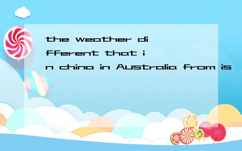 the weather different that in china in Australia from is
