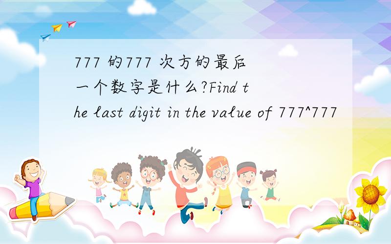 777 的777 次方的最后一个数字是什么?Find the last digit in the value of 777^777