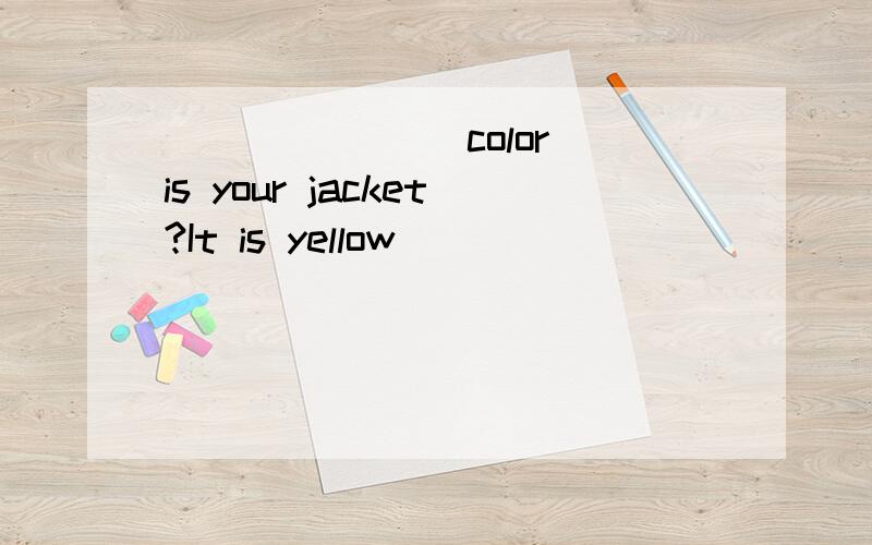 _______ color is your jacket?It is yellow