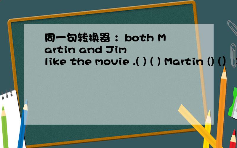 同一句转换器 ：both Martin and Jim like the movie .( ) ( ) Martin () (） Jim () the movie.