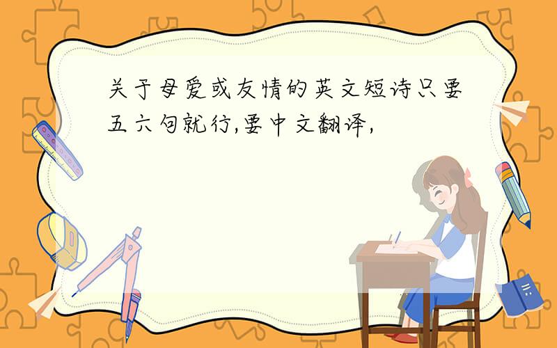 关于母爱或友情的英文短诗只要五六句就行,要中文翻译,