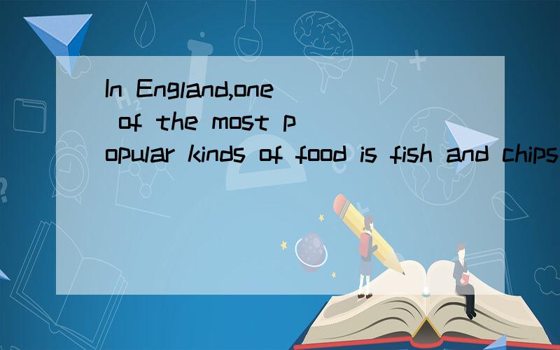 In England,one of the most popular kinds of food is fish and chips s___横线上填什么词?