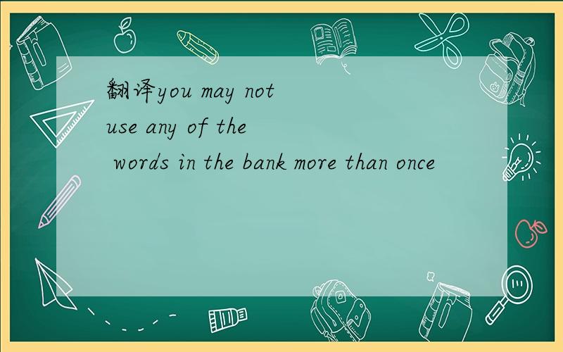 翻译you may not use any of the words in the bank more than once