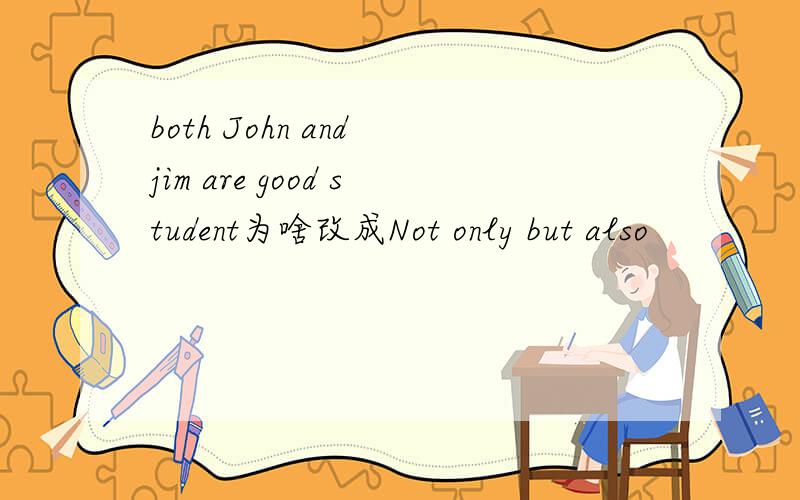 both John and jim are good student为啥改成Not only but also