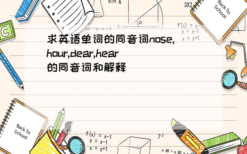 求英语单词的同音词nose,hour,dear,hear的同音词和解释