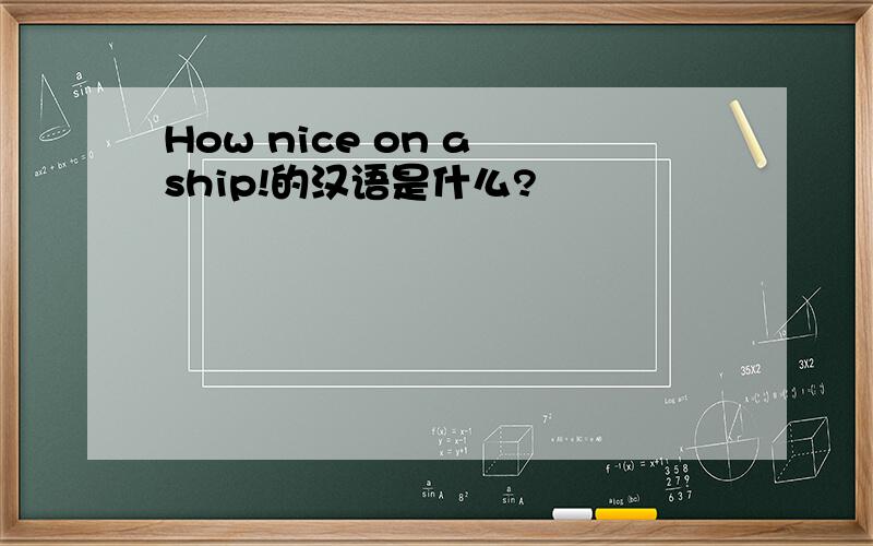 How nice on a ship!的汉语是什么?