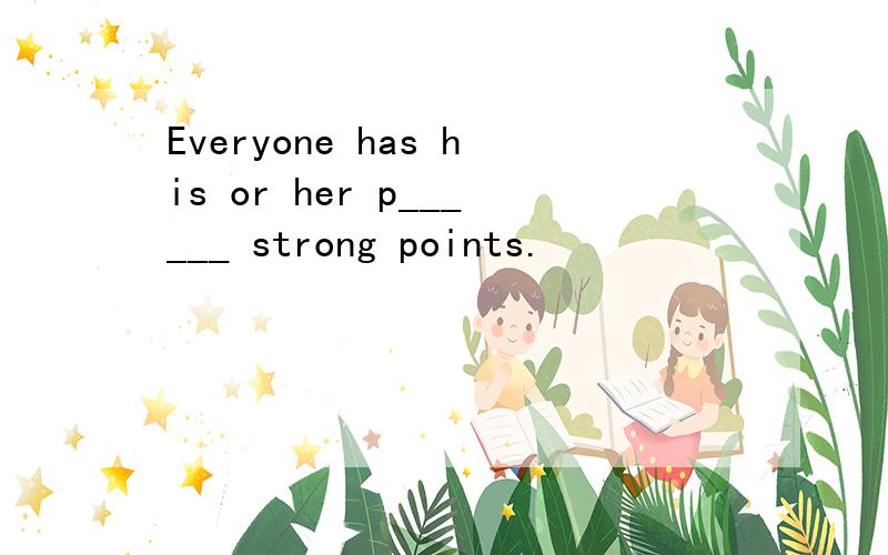 Everyone has his or her p______ strong points.