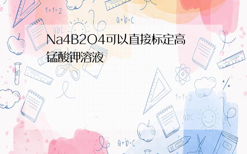 Na4B2O4可以直接标定高锰酸钾溶液