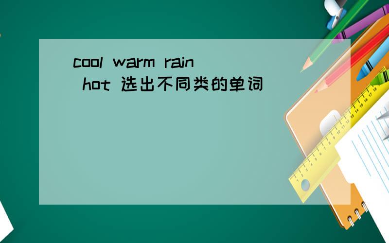 cool warm rain hot 选出不同类的单词