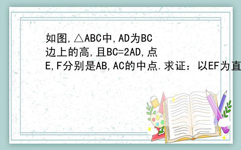 如图,△ABC中,AD为BC边上的高,且BC=2AD,点E,F分别是AB,AC的中点.求证：以EF为直径的圆与BC相切
