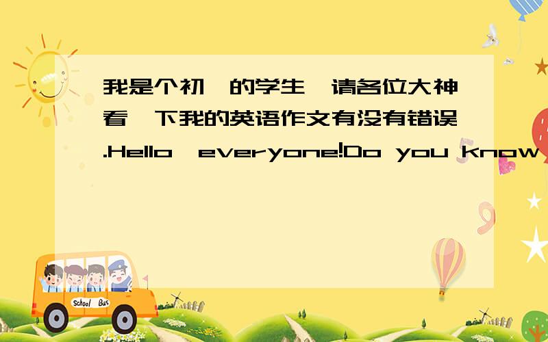 我是个初一的学生,请各位大神看一下我的英语作文有没有错误.Hello,everyone!Do you know me?My name is Yu Jiale.I’m 12 and my birthday is on August 23rd.I’m a Chinese boy and I live in Chongqing with my family.Do you want to