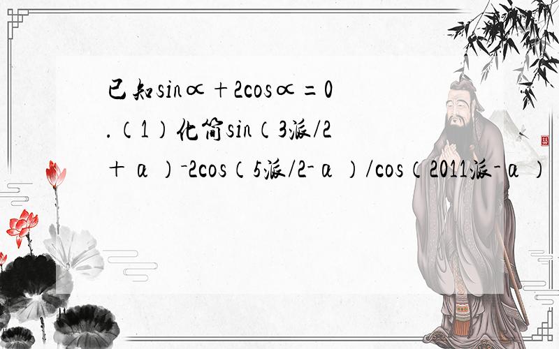 已知sin∝+2cos∝=0.（1）化简sin（3派/2＋α）－2cos（5派/2-α）/cos（2011派-α）（2）求sin（2011派/2-2α）的值