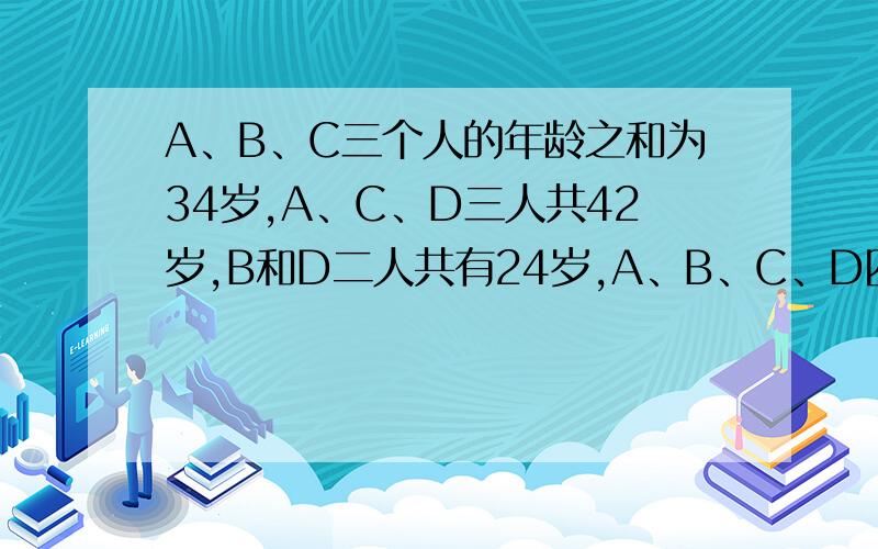 A、B、C三个人的年龄之和为34岁,A、C、D三人共42岁,B和D二人共有24岁,A、B、C、D四人共有多少岁?