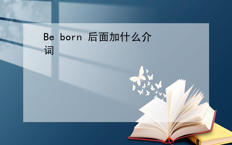 Be born 后面加什么介词