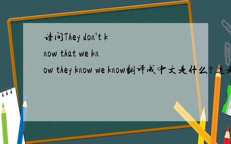 请问They don't know that we know they know we know翻译成中文是什么?这是 老友记 里面的,最好能解释为什么这样翻译