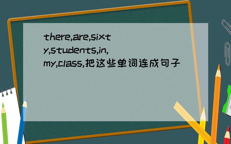 there,are,sixty,students,in,my,class,把这些单词连成句子