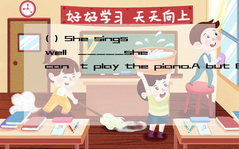 ( ) She sings well,_____she can't play the piano.A but B and C then