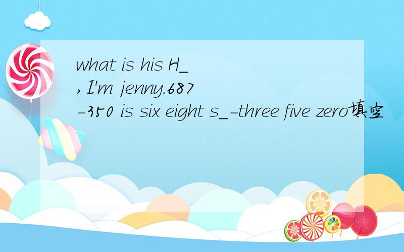 what is his H_,I'm jenny.687-350 is six eight s_-three five zero填空
