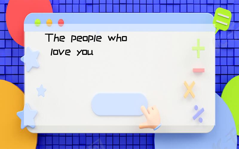 The people who love you