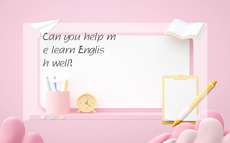 Can you help me learn English well?