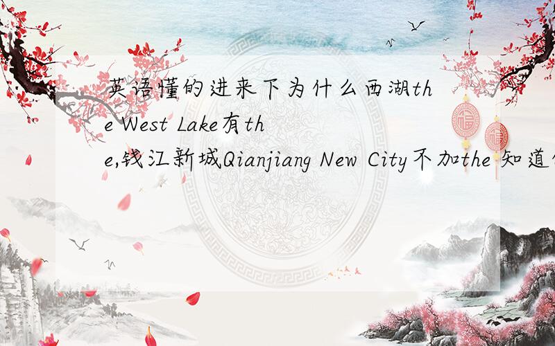 英语懂的进来下为什么西湖the West Lake有the,钱江新城Qianjiang New City不加the 知道的说下吧
