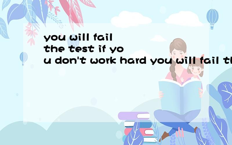 you will fail the test if you don't work hard you will fail the test ____ ____ ____.
