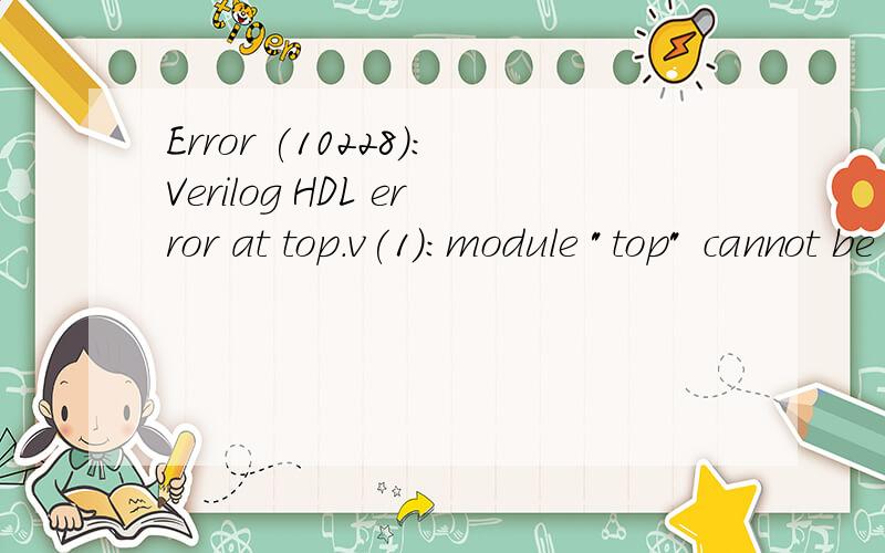 Error (10228):Verilog HDL error at top.v(1):module 
