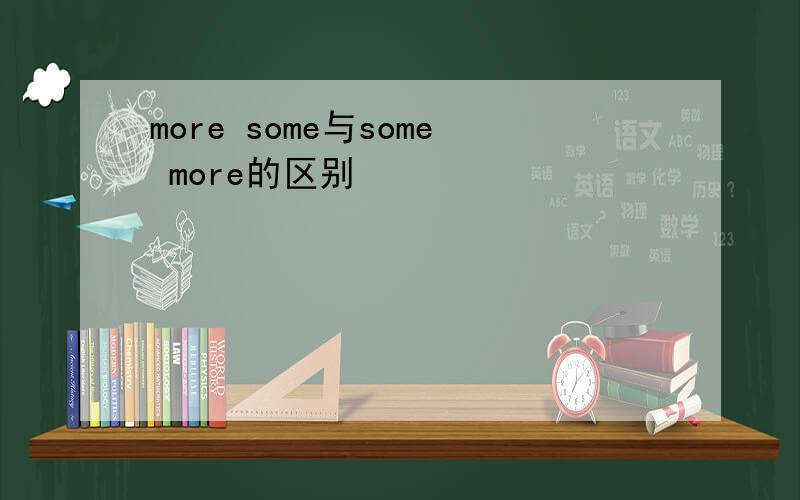 more some与some more的区别
