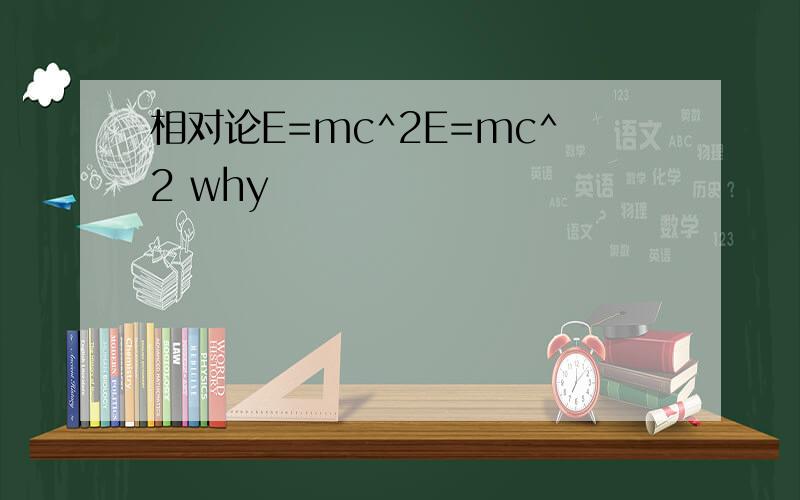 相对论E=mc^2E=mc^2 why