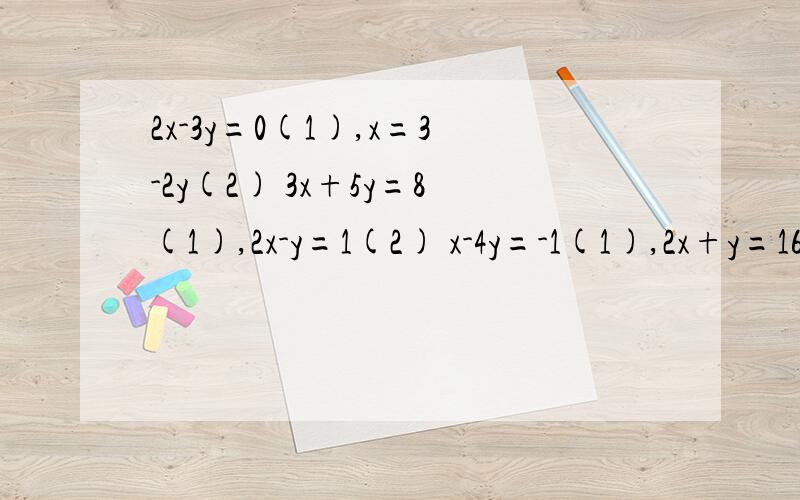2x-3y=0(1),x=3-2y(2) 3x+5y=8(1),2x-y=1(2) x-4y=-1(1),2x+y=16(2) x/2=y/3(1),3x+4y=9(2)