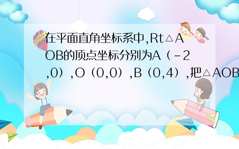 在平面直角坐标系中,Rt△AOB的顶点坐标分别为A（-2,0）,O（0,0）,B（0,4）,把△AOB绕点O逆时针方向旋转90°得到△COD.在平面直角坐标系中,Rt△AOB的顶点坐标分别为A（-2,0）,O（0,0）,B（0,4）,把△AO