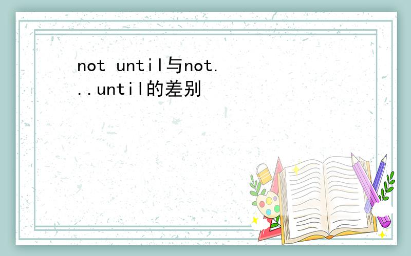 not until与not...until的差别