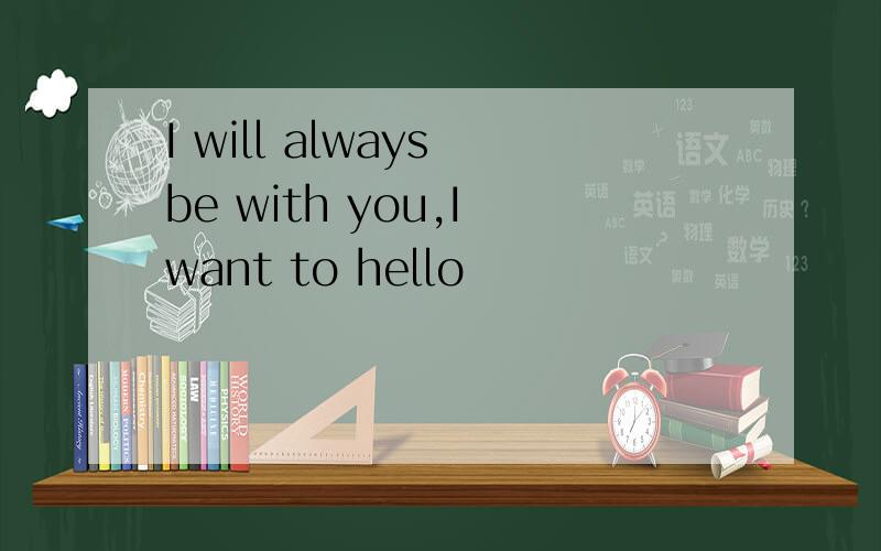 I will always be with you,I want to hello