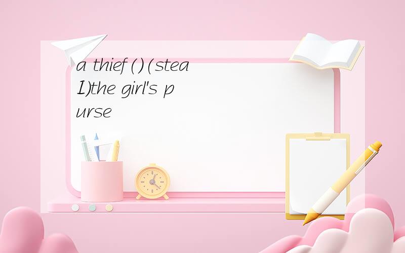 a thief()(steaI）the girl's purse