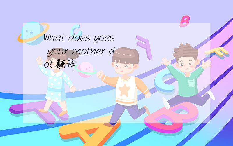 What does yoes your mother do?翻译