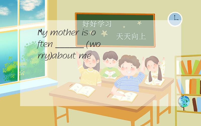 My mother is often ______(worry)about me