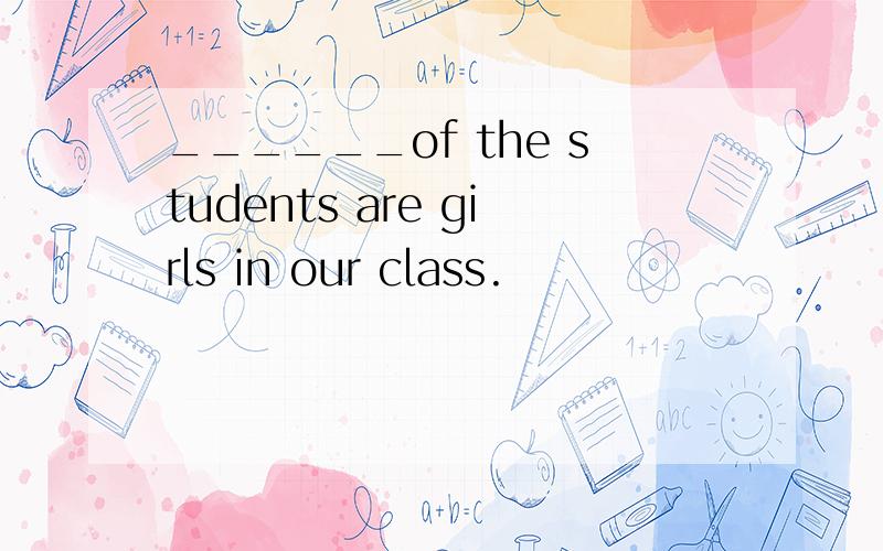 ______of the students are girls in our class.
