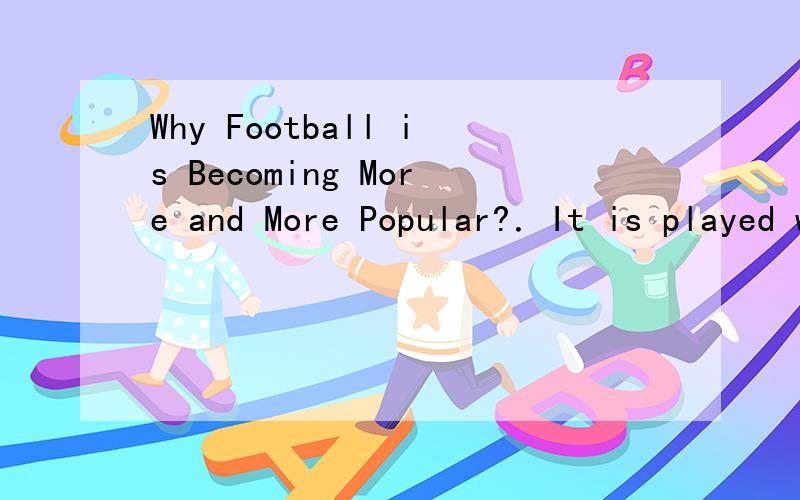 Why Football is Becoming More and More Popular?．It is played world wide；1．It is played world wide；2．It is an exciting game — both for players and viewers；3．There are many football fans throughout the world．