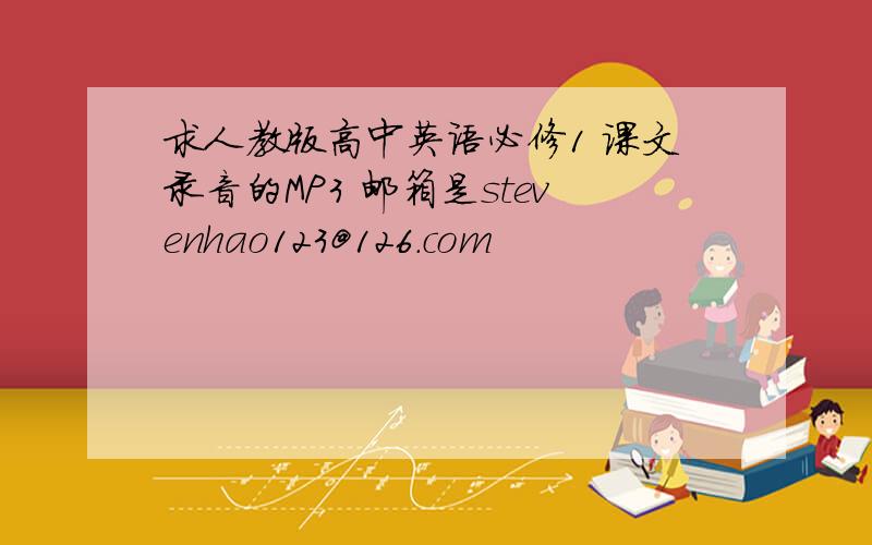 求人教版高中英语必修1 课文录音的MP3 邮箱是stevenhao123@126.com