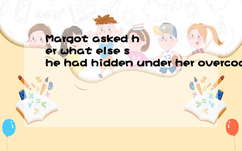 Margot asked her what else she had hidden under her overcoat?怎么改