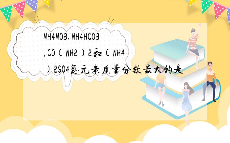 NH4NO3,NH4HCO3,CO(NH2)2和(NH4)2SO4氮元素质量分数最大的是