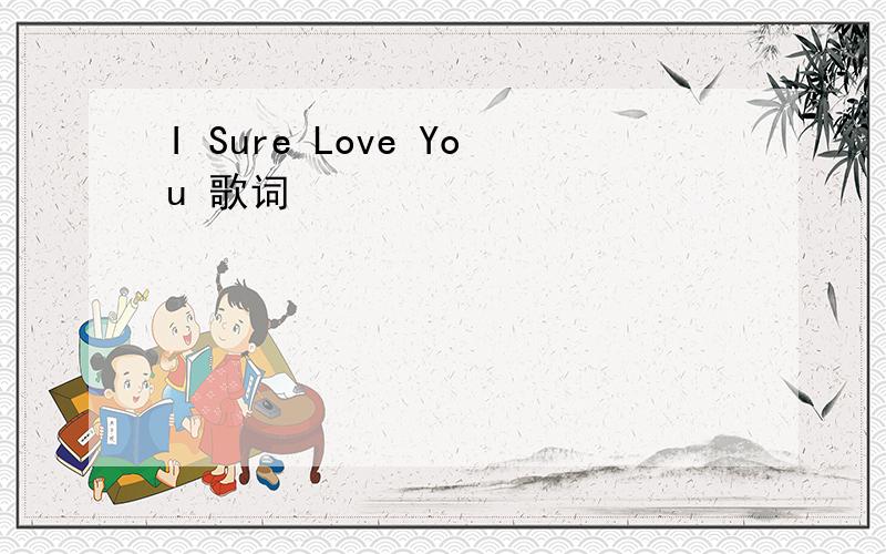 I Sure Love You 歌词