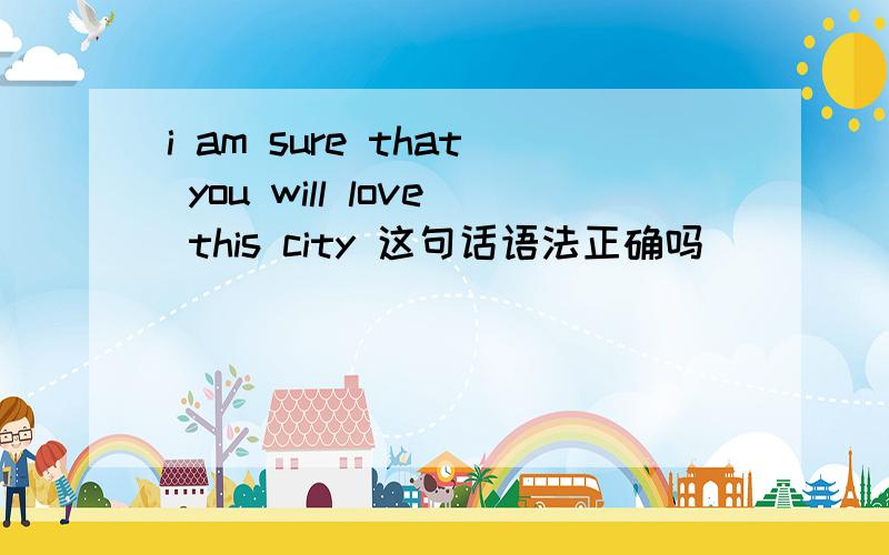 i am sure that you will love this city 这句话语法正确吗